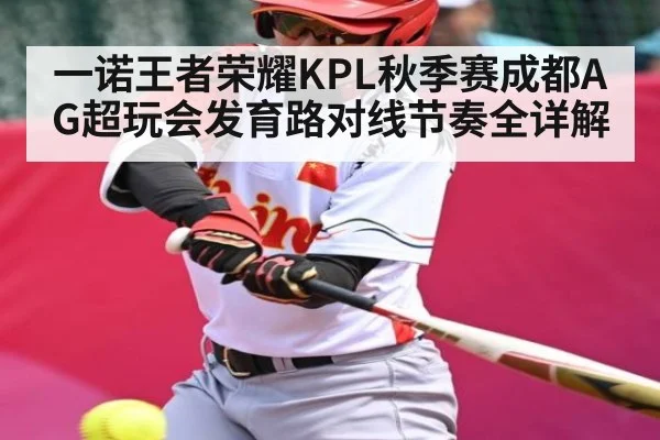 一诺王者荣耀KPL秋季赛成都AG超玩会发育路对线节奏全详解