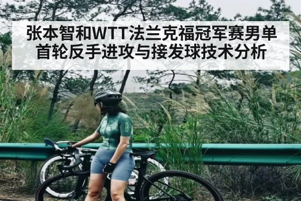 张本智和WTT法兰克福冠军赛男单首轮反手进攻与接发球技术分析